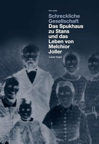 Schreckliche Gesellschaft: Das Spukhaus zu Stans und das Leben von Melchior Joller